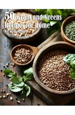 Coperta cărții '50 Grain and Greens Recipes for Home - Kelly Johnson'