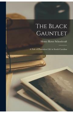 Coperta cărții 'The Black Gauntlet: A Tale of Plantation Life in South Carolina - Henry Rowe Schoolcraft'