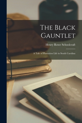 The Black Gauntlet: A Tale of Plantation Life in South Carolina - Henry Rowe Schoolcraft