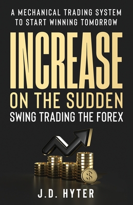 Coperta cărții 'Increase On the Sudden: Swing Trading the Forex - J. D. Hyter'