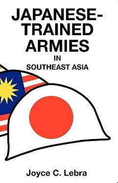 Coperta cărții 'Japanese-Trained Armies in Southeast Asia - Joyce C. Lebra'