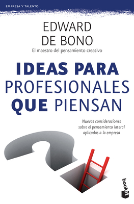 Ideas Para Profesionales Que Piensan: Nuevas Consideraciones Sobre El Pensamiento Lateral Aplicadas a la Empresa / Lateral Thinking for Management - Edward De Bono