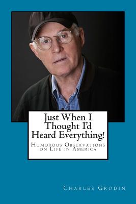 Coperta cărții 'Just When I Thought I'd Heard Everything!: Humorous Observations on Life in America - Charles Grodin'