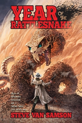 Year of the Rattlesnake: Tales of Revenants, Revolvers and a Weird West that never was - Steve Van Samson