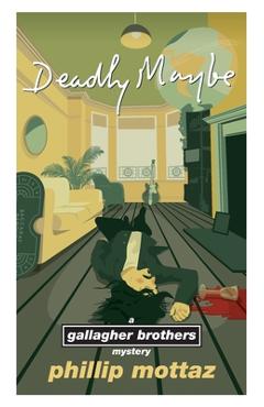 Coperta cărții 'Deadly Maybe: A Gallagher Brothers Mystery - Phillip Mottaz'