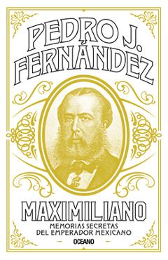 Poza produsului Maximiliano: Memorias Secretas del Emperador Mexicano - Pedro J. Fernández