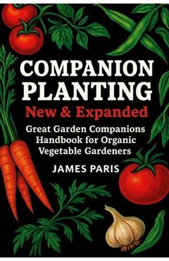 Coperta cărții 'Companion Planting - New and Expanded: Great Garden Companions Handbook for Organic Vegetable Gardeners - James Paris'