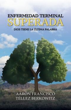 Coperta cărții 'Enfermedad terminal superada: Dios tiene la última palabra - Aarón Francisco Téllez Berkowitz'