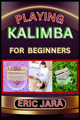 Coperta cărții 'Playing Kalimba for Beginners: Complete Procedural Melody Guide To Understand, Learn And Master How To Play Kalimba'