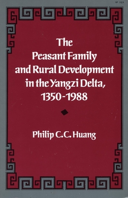 The Peasant Family and Rural Development in the Yangzi Delta, 1350-1988 - Philip C. C. Huang