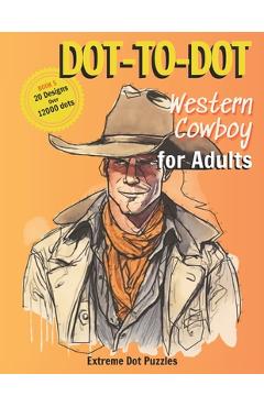 Coperta cărții 'Dot-To-Dot: Western Cowboy for Adult: Extreme Dot Puzzles with 21 designs and over 12000 dots -'