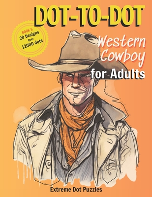 Coperta cărții 'Dot-To-Dot: Western Cowboy for Adult: Extreme Dot Puzzles with 21 designs and over 12000 dots -'