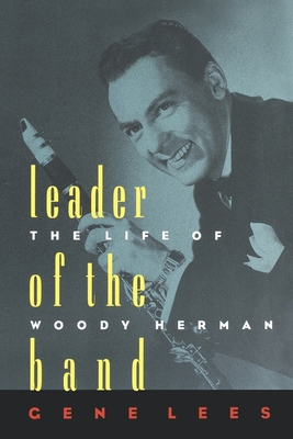 Leader of the Band: The Life of Woody Herman - Gene Lees