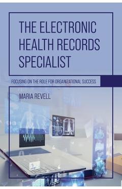 Coperta cărții 'The Electronic Health Records Specialist: Focusing on the Role for Organizational Success - Maria Revell'