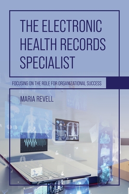 Coperta cărții 'The Electronic Health Records Specialist: Focusing on the Role for Organizational Success - Maria Revell'