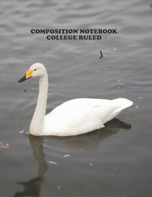 Coperta cărții 'Composition Notebook College Ruled: High School, Swan Bird, College, Animal, Nature Cover, Cute Composition Notebook,'