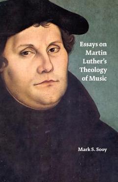 Coperta cărții 'Essays on Martin Luther's Theology of Music - Mark S. Sooy'