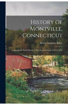 Coperta cărții 'History of Montville, Connecticut: Formerly the North Parish of New London From 1640 to 1896 - Henry Augustus Baker'