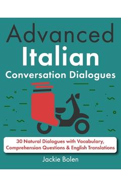 Coperta cărții 'Advanced Italian Conversation Dialogues: 30 Natural Dialogues with Vocabulary, Comprehension Questions & English'