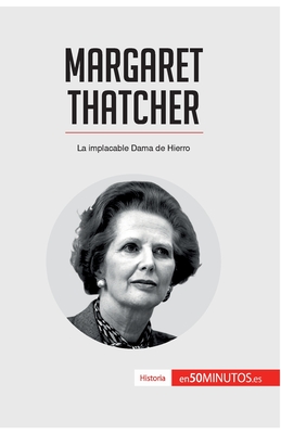 Margaret Thatcher: La implacable Dama de Hierro - 