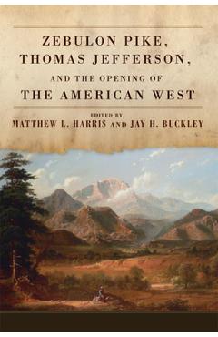 Coperta cărții 'Zebulon Pike, Thomas Jefferson, and the Opening of the American West - Matthew L. Harris'