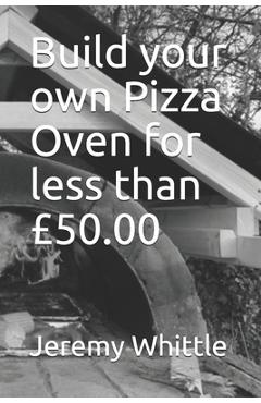Coperta cărții 'Build your own Pizza Oven for less than £50.00 - Jeremy Whittle'