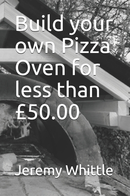 Build your own Pizza Oven for less than £50.00 - Jeremy Whittle