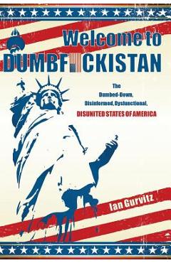 Poza produsului Welcome to Dumbfuckistan: The Dumbed-Down, Disinformed, Dysfunctional, Disunited States of America - Ian Gurvitz