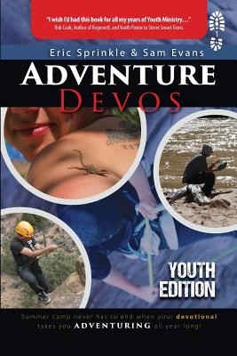 Adventure Devos: Youth Edition: Summer Camp never has to end when your devotional takes you adventuring all year long! - Eric Sprinkle