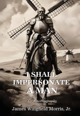 I Shall Impersonate a Man: An Autobiography - James Wingfield Morris