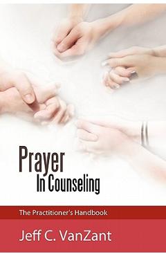 Coperta cărții 'Prayer in Counseling: The Practitioner's Handbook - Jeff C. Vanzant'
