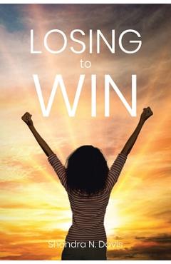 Losing to Win - Shondra N. Davis