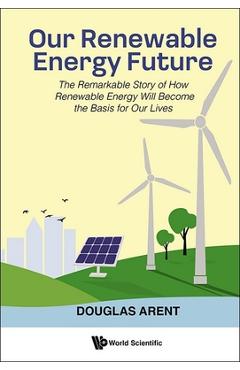 Coperta cărții 'Our Renewable Energy Future: The Remarkable Story of How Renewable Energy Will Become the Basis for Our Lives - Douglas'