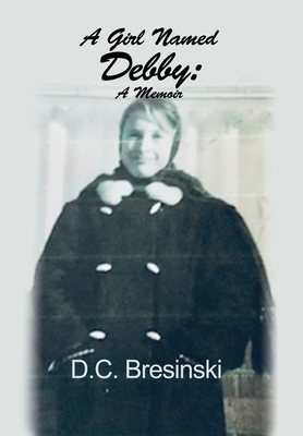 A Girl Named Debby: A Memoir - D. C. Bresinski