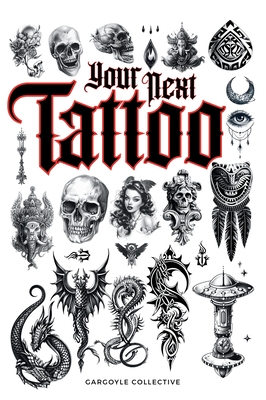 Your Next Tattoo: The Ultimate 320-page with Over 2,000 Ready-to-Use Body Art Designs to Inspire Your Next Ink. 100% Original Tattoo Des - Gargoyle Collective