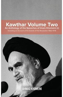 Coperta cărții 'Kawthar Volume Two: An Anthology of the Speeches of Imam Khomeini (r) Including an Account of the Events of the'