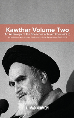 Coperta cărții 'Kawthar Volume Two: An Anthology of the Speeches of Imam Khomeini (r) Including an Account of the Events of the'