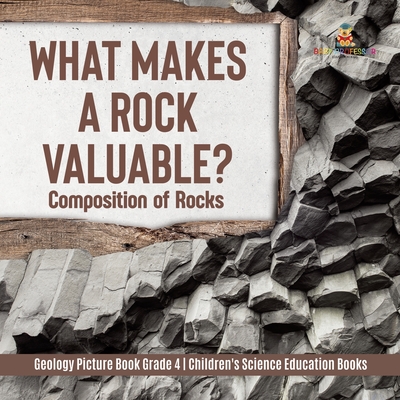 What Makes a Rock Valuable?: Composition of Rocks Geology Picture Book Grade 4 Children's Science Education Books - 