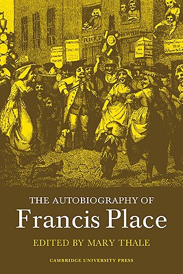 The Autobiography of Francis Place: 1771 1854 - Mary Thale