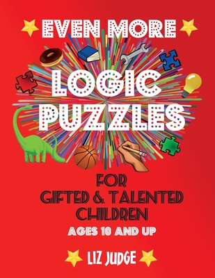 Even More Logic Puzzles for Gifted and Talented Children: Ages 10 and Up - Liz Judge