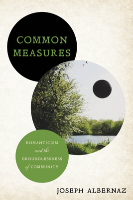 Common Measures: Romanticism and the Groundlessness of Community - Joseph Albernaz