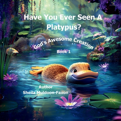 Have You Ever Seen a Platypus?: God's Awesome Creation - Sheila Muldoon-faxon
