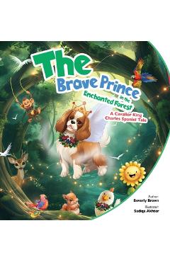 Coperta cărții 'The Brave Prince in the Enchanted Forest: A Cavalier King Charles Spaniel Tale - Beverly Brown'