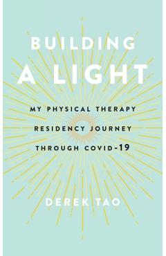 Coperta cărții 'Building A Light: My Physical Therapy Residency Journey Through COVID-19 - Derek Tao'
