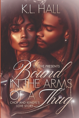 Bound in the Arms of a Thug: Chop & Kendyl's Love Story - K. L. Hall