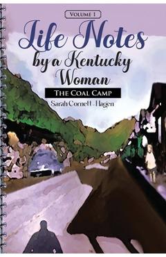 Life Notes by a Kentucky Woman: The Coal Camp (Volume 1) - Sarah Cornett-hagen