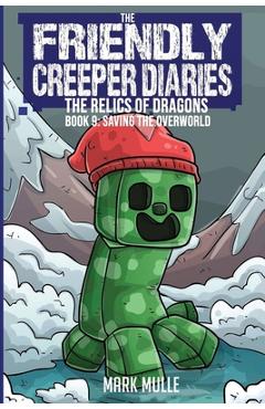 Coperta cărții 'The Friendly Creeper Diaries: The Relics of Dragons: Book 9: Saving the Overworld - Mark Mulle'