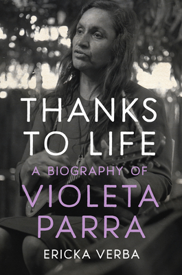 Coperta cărții 'Thanks to Life: A Biography of Violeta Parra - Ericka Kim Verba'