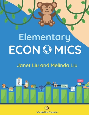 Elementary Economics: Economics, Finance, and Business Concepts for K-8 Students - Janet And Melinda Liu
