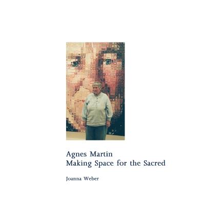 Agnes Martin: Making Space for the Sacred - Joachim Pissarro